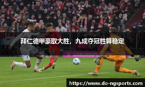 拜仁德甲豪取大胜，九成夺冠胜算稳定