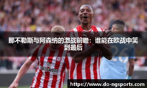 那不勒斯与阿森纳的激战前瞻：谁能在欧战中笑到最后