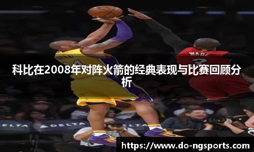 科比在2008年对阵火箭的经典表现与比赛回顾分析
