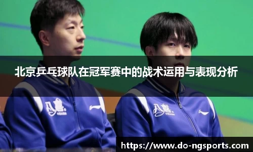 北京乒乓球队在冠军赛中的战术运用与表现分析
