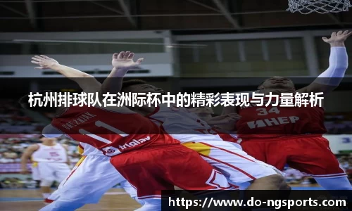 杭州排球队在洲际杯中的精彩表现与力量解析