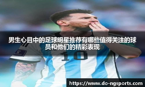 男生心目中的足球明星推荐有哪些值得关注的球员和他们的精彩表现